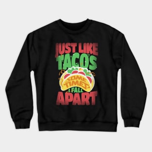 Just Like Tacos Sometimes I Fall Apart Crewneck Sweatshirt